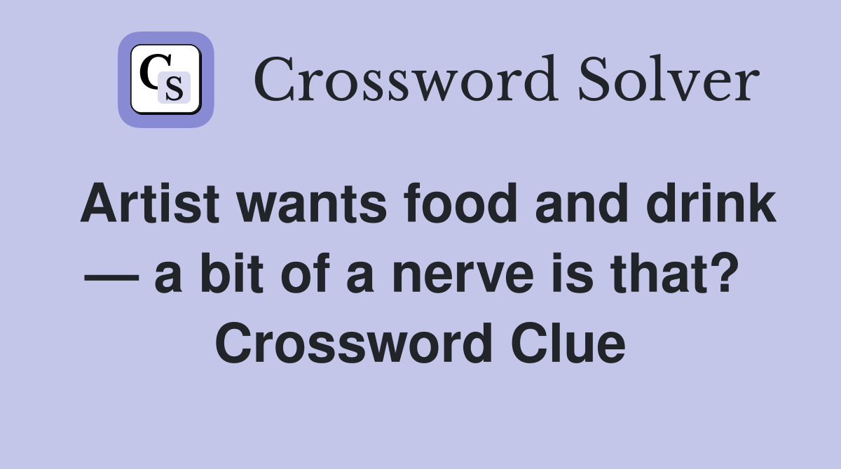 Artist wants food and drink — a bit of a nerve is that?  Crossword Clue