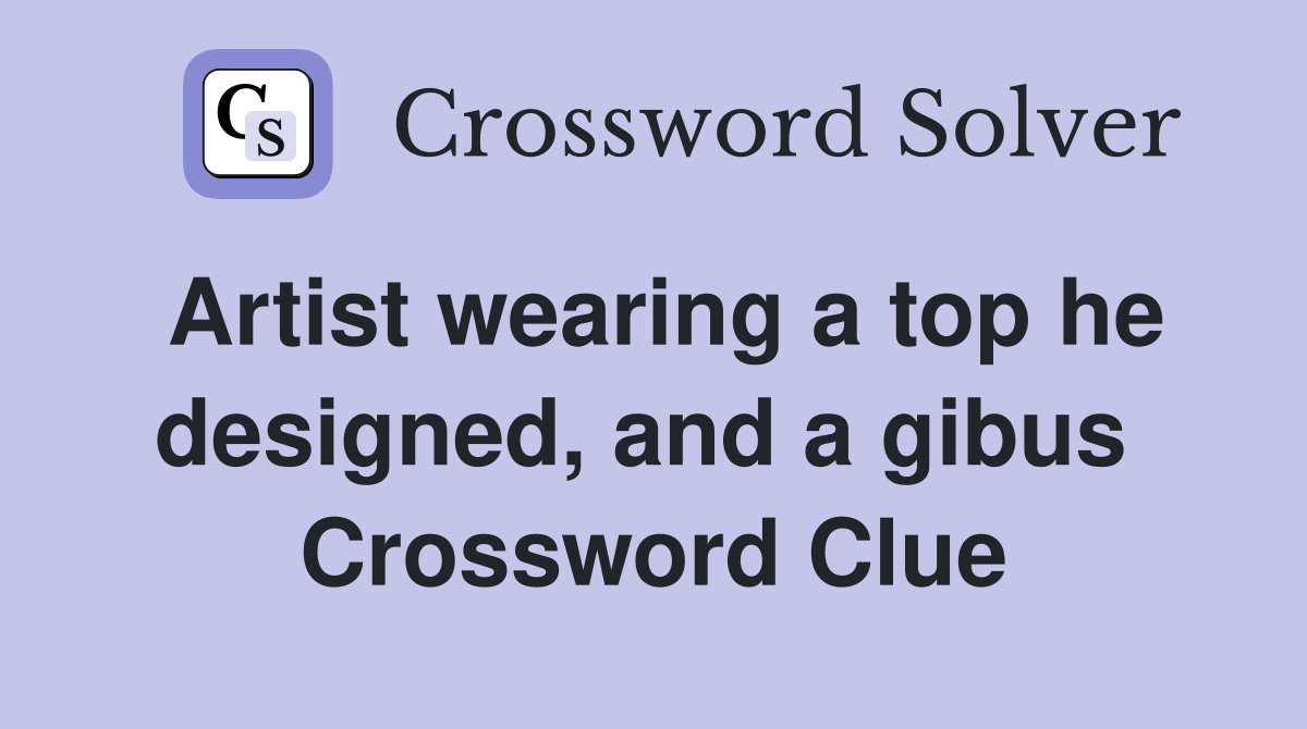 Artist wearing a top he designed, and a gibus  Crossword Clue