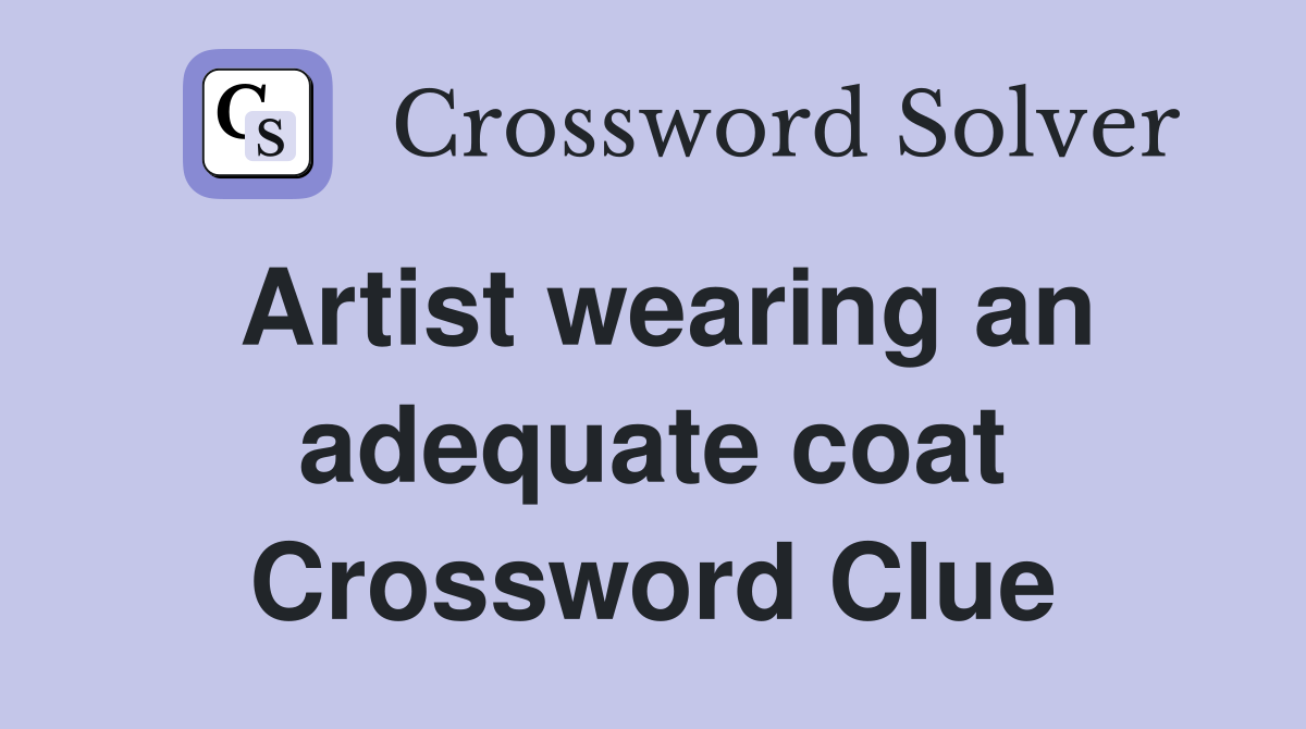 Artist wearing an adequate coat Crossword Clue