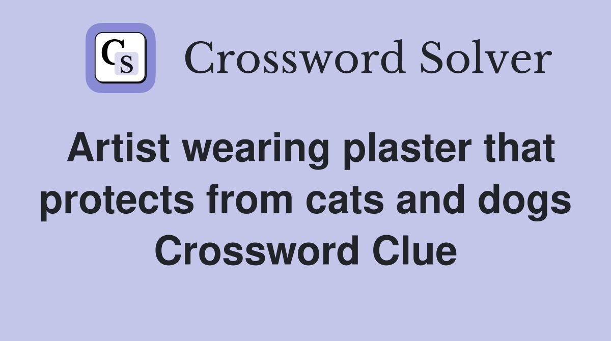 Artist wearing plaster that protects from cats and dogs Crossword Clue