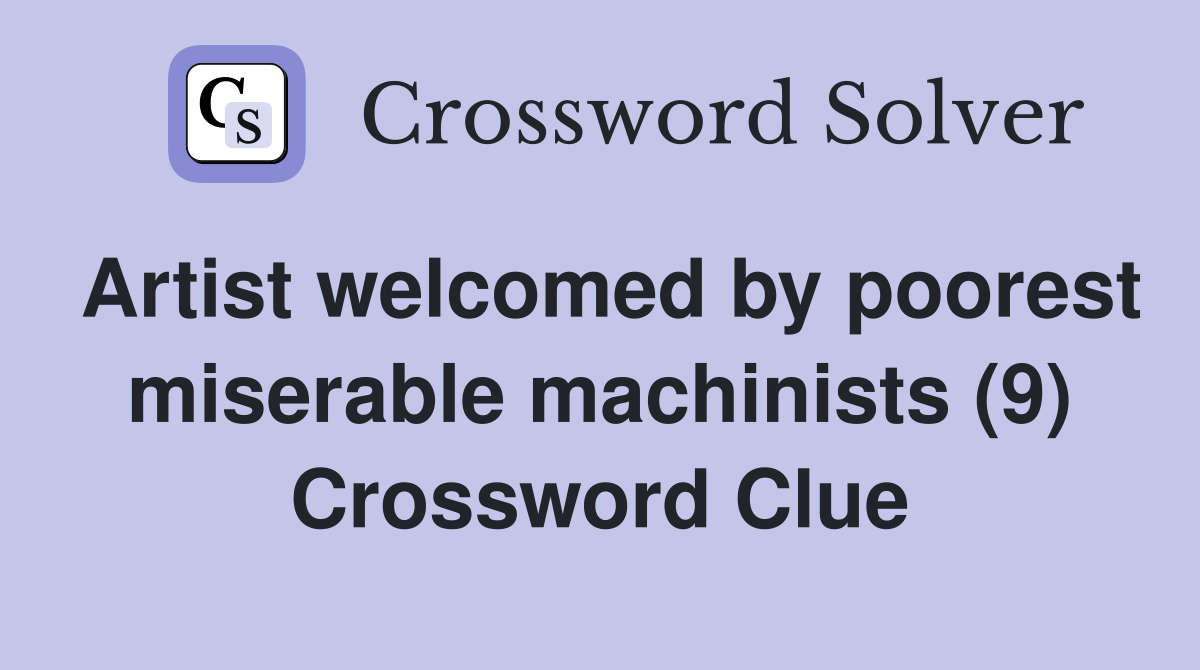 Artist welcomed by poorest miserable machinists (9) Crossword Clue