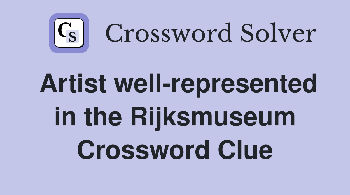 Artist well-represented in the Rijksmuseum Crossword Clue