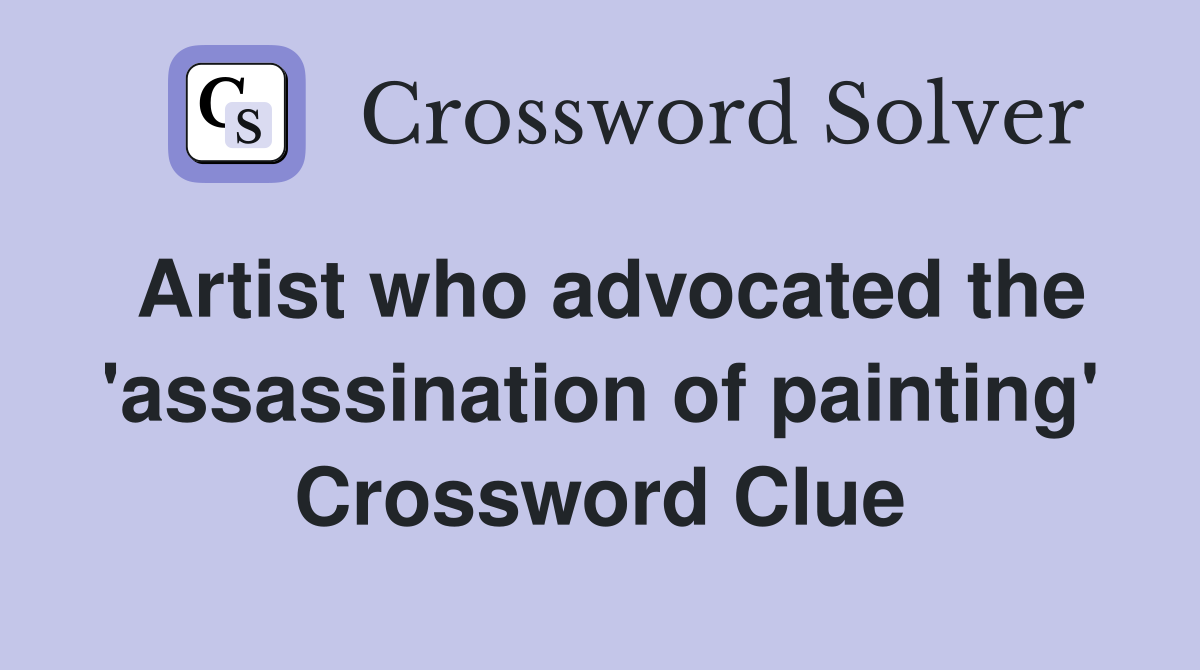 Artist who advocated the 'assassination of painting' Crossword Clue