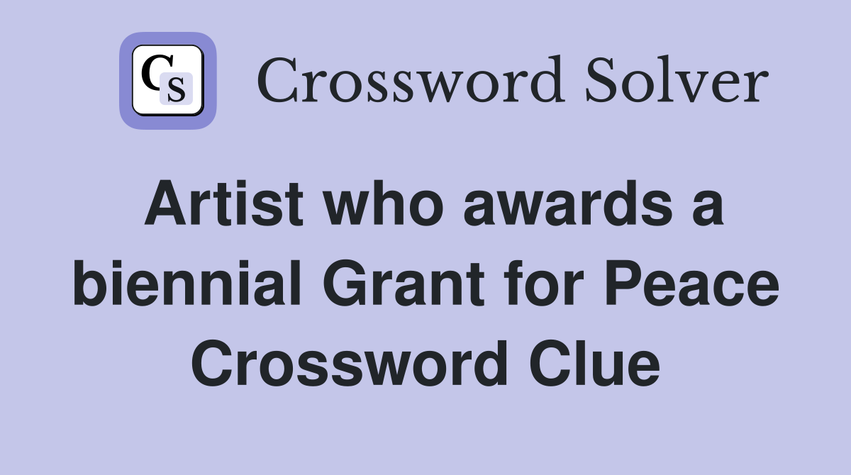 Artist who awards a biennial Grant for Peace Crossword Clue