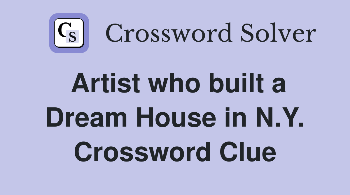 Artist who built a Dream House in N.Y. Crossword Clue