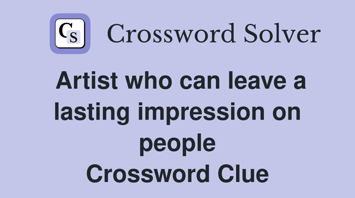 Artist who can leave a lasting impression on people Crossword Clue
