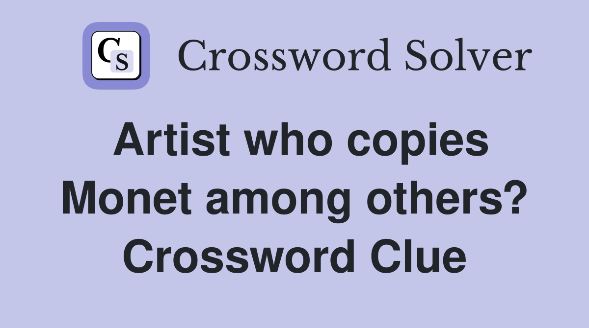 Artist who copies Monet among others? Crossword Clue