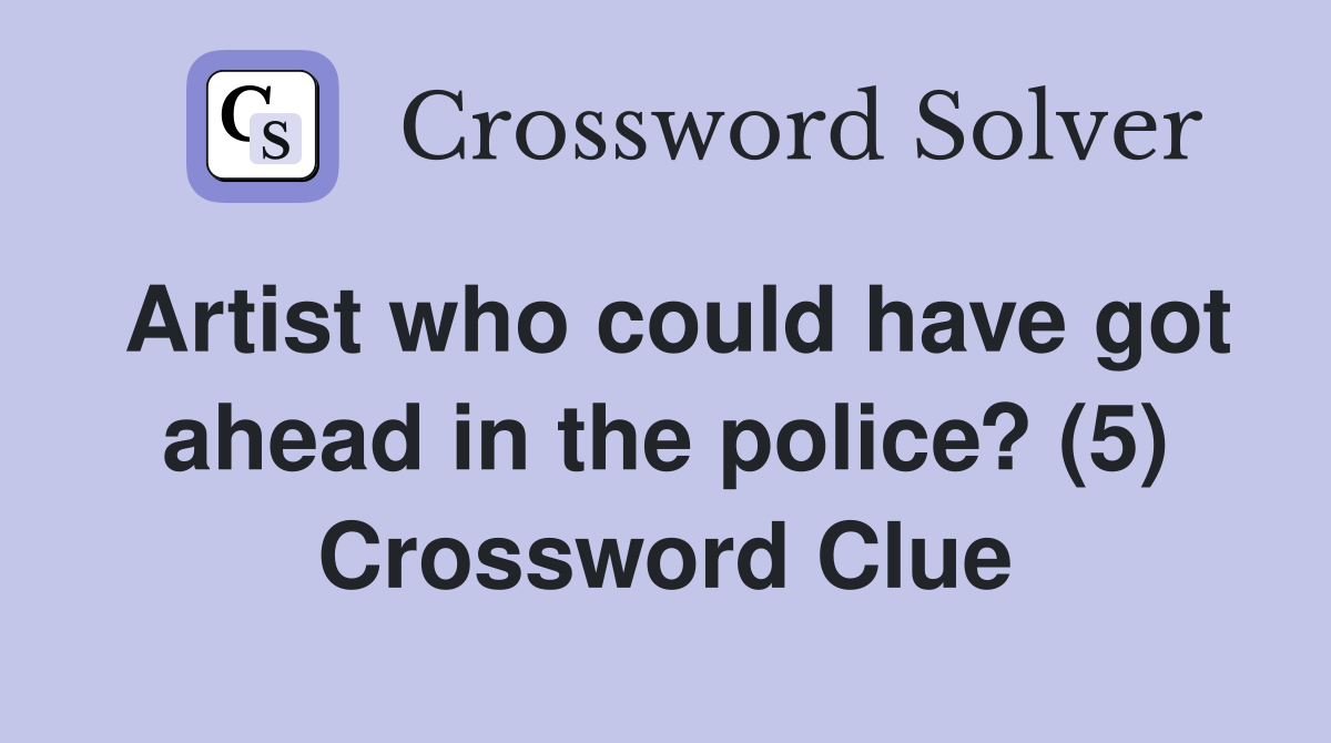 Artist who could have got ahead in the police? (5) Crossword Clue