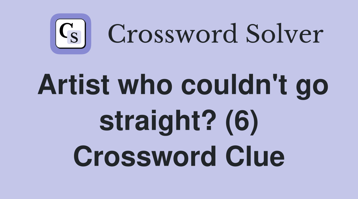 Artist who couldn't go straight? (6) Crossword Clue