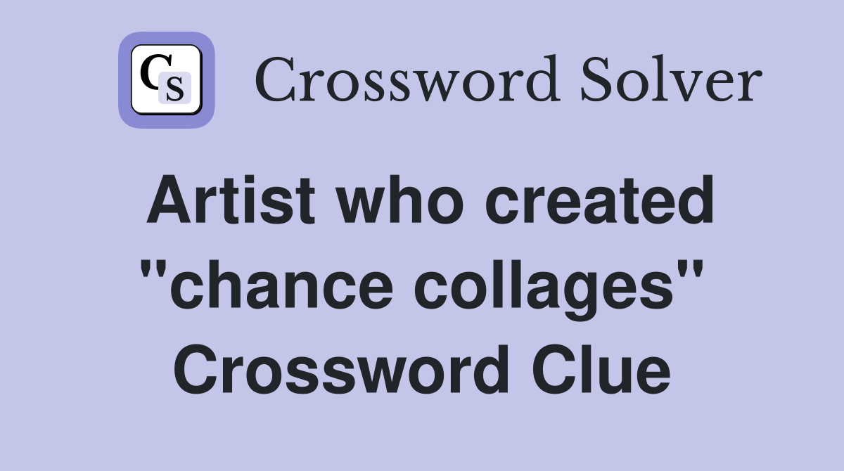 Artist who created "chance collages" Crossword Clue
