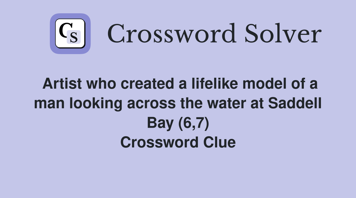 Artist who created a lifelike model of a man looking across the water at Saddell Bay (6,7) Crossword Clue