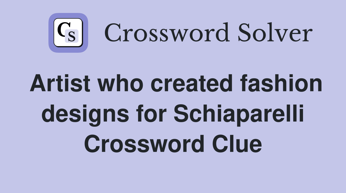 Artist who created fashion designs for Schiaparelli Crossword Clue