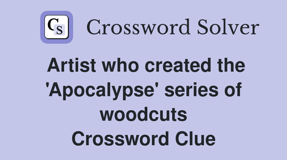 Artist who created the 'Apocalypse' series of woodcuts Crossword Clue