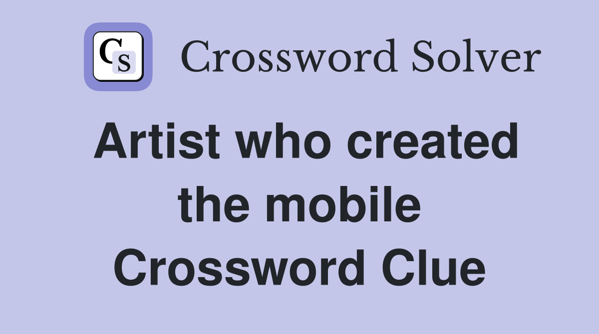 Artist who created the mobile Crossword Clue