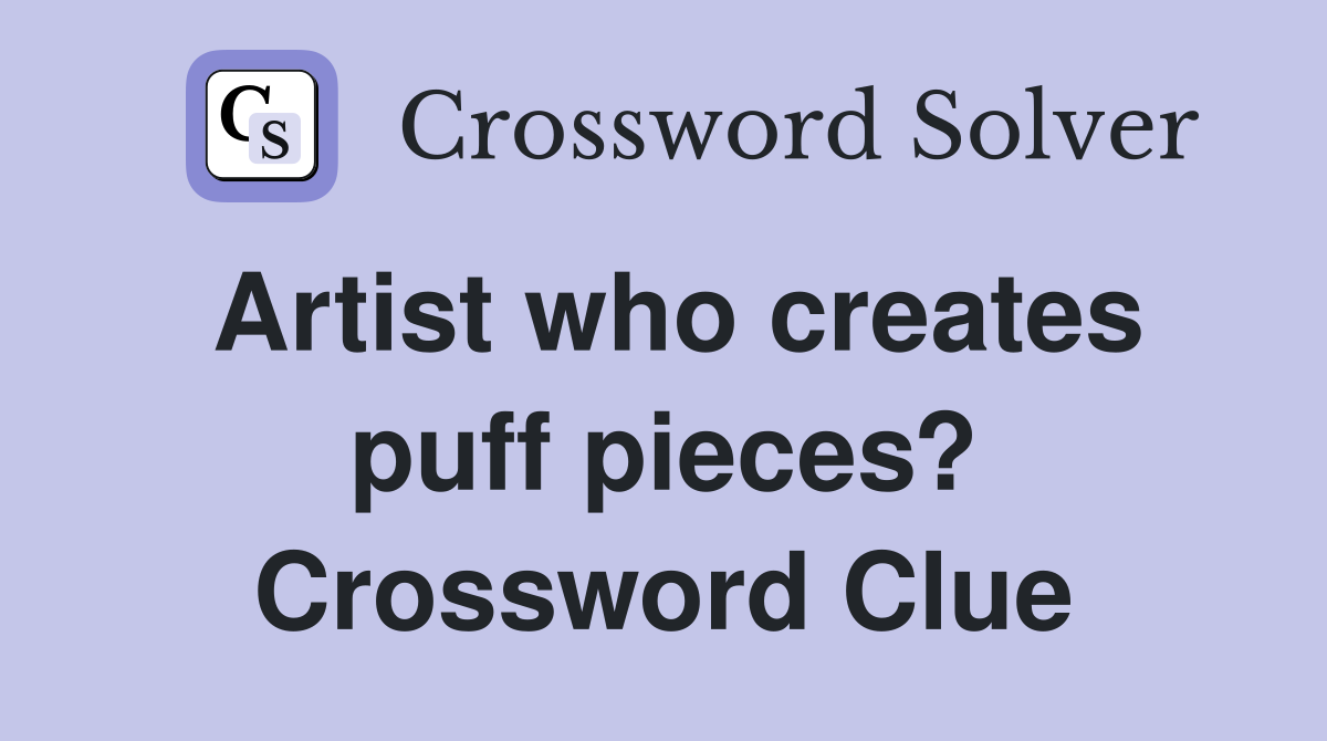 Artist who creates puff pieces? Crossword Clue