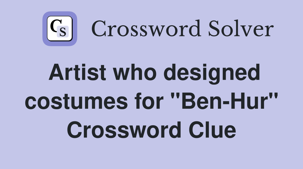 Artist who designed costumes for "Ben-Hur" Crossword Clue