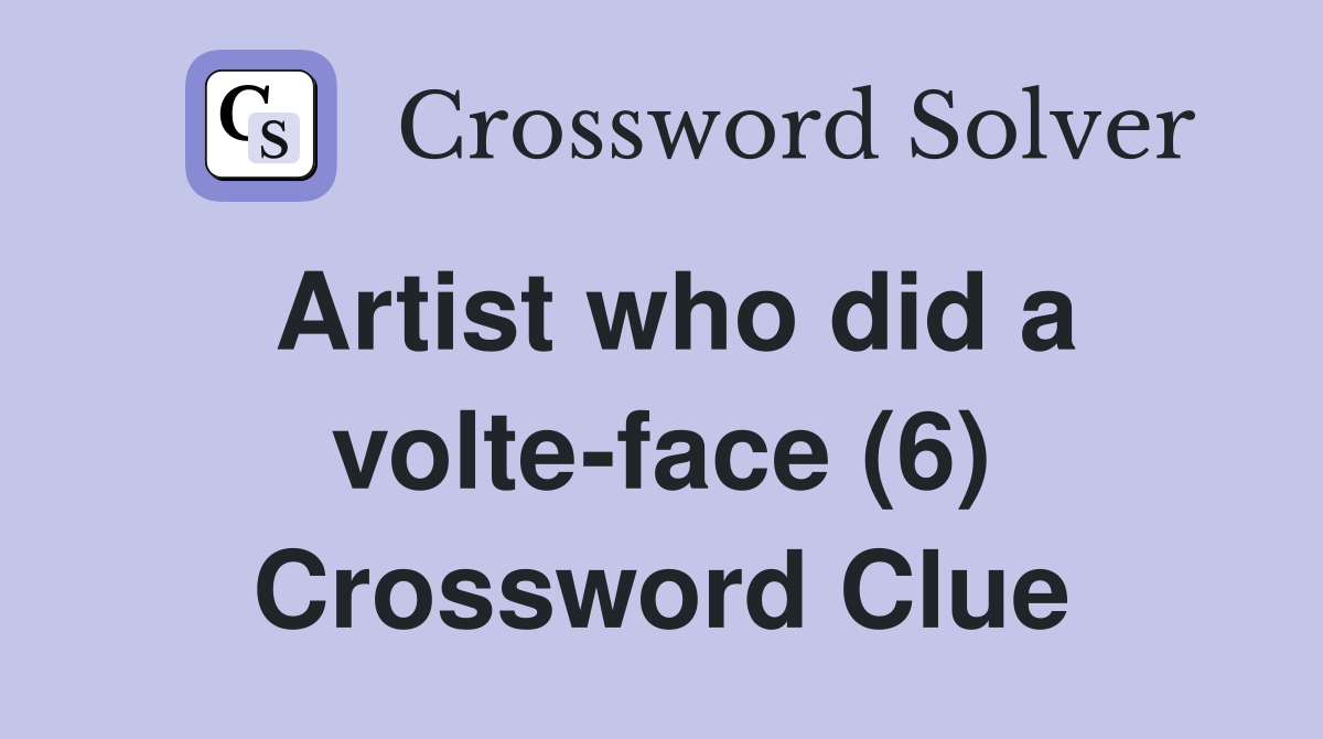 Artist who did a volte-face (6) Crossword Clue