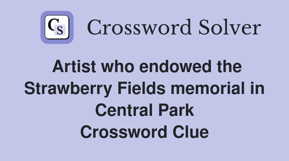 Artist who endowed the Strawberry Fields memorial in Central Park Crossword Clue
