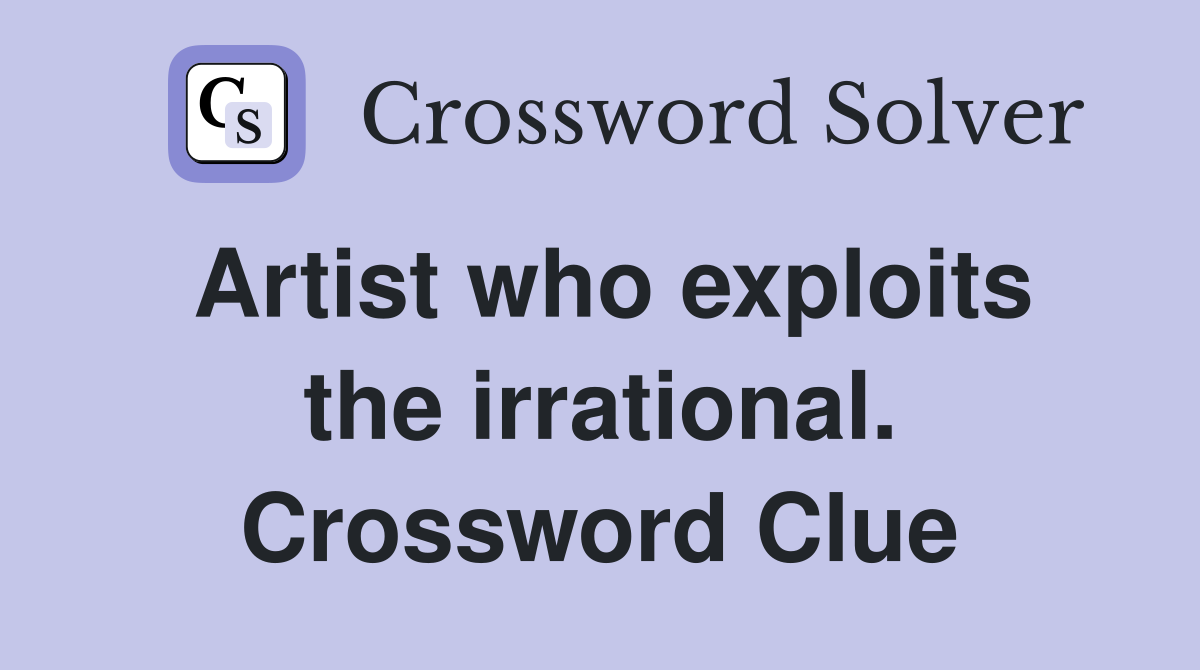 Artist who exploits the irrational. Crossword Clue