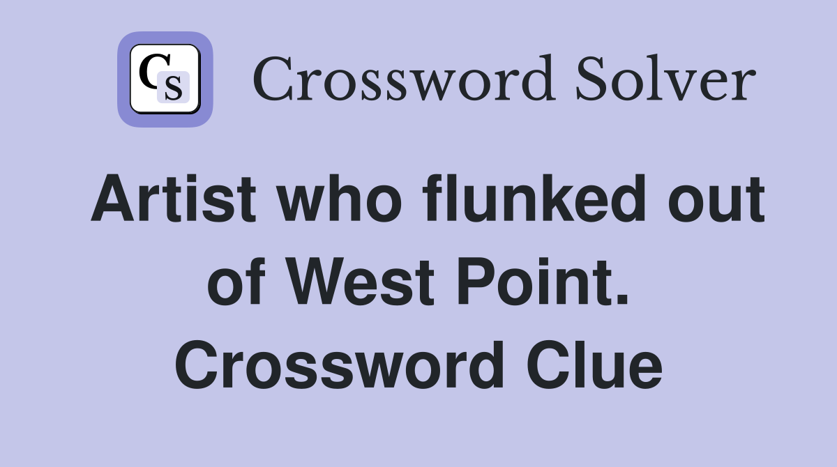 Artist who flunked out of West Point. Crossword Clue
