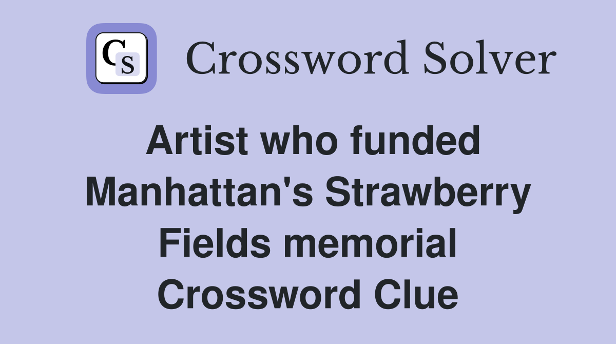 Artist who funded Manhattan's Strawberry Fields memorial Crossword Clue