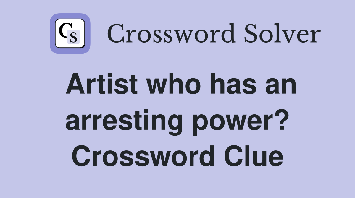 Artist who has an arresting power? Crossword Clue