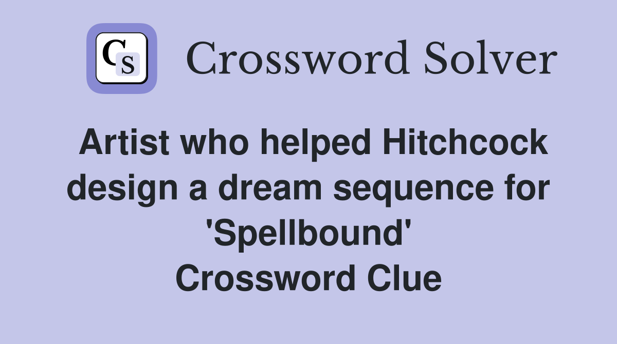 Artist who helped Hitchcock design a dream sequence for 'Spellbound' Crossword Clue