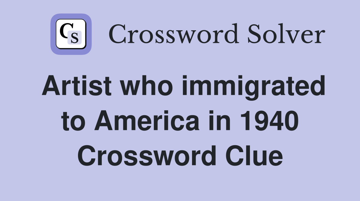 Artist who immigrated to America in 1940 Crossword Clue