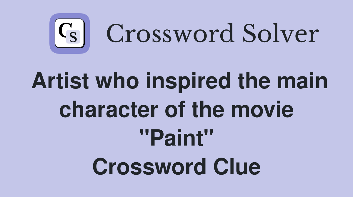 Artist who inspired the main character of the movie "Paint" Crossword Clue
