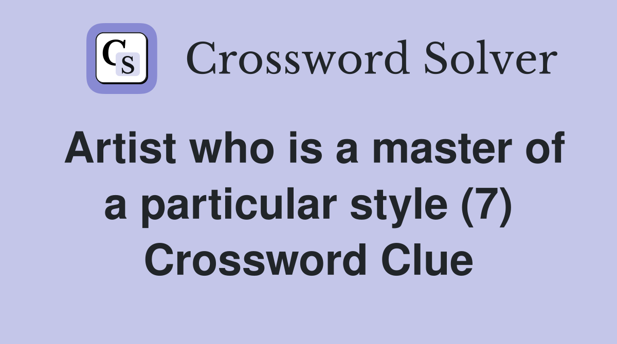 Artist who is a master of a particular style (7) Crossword Clue