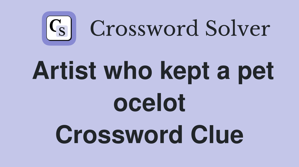 Artist who kept a pet ocelot Crossword Clue
