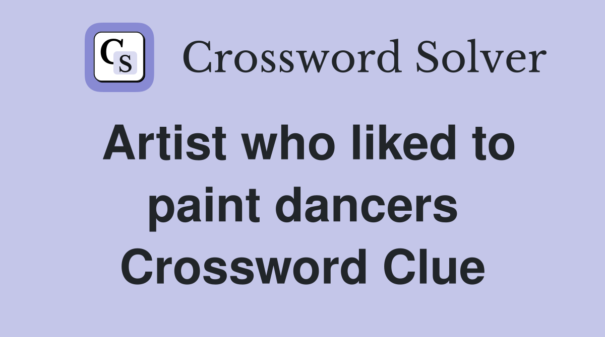 Artist who liked to paint dancers Crossword Clue