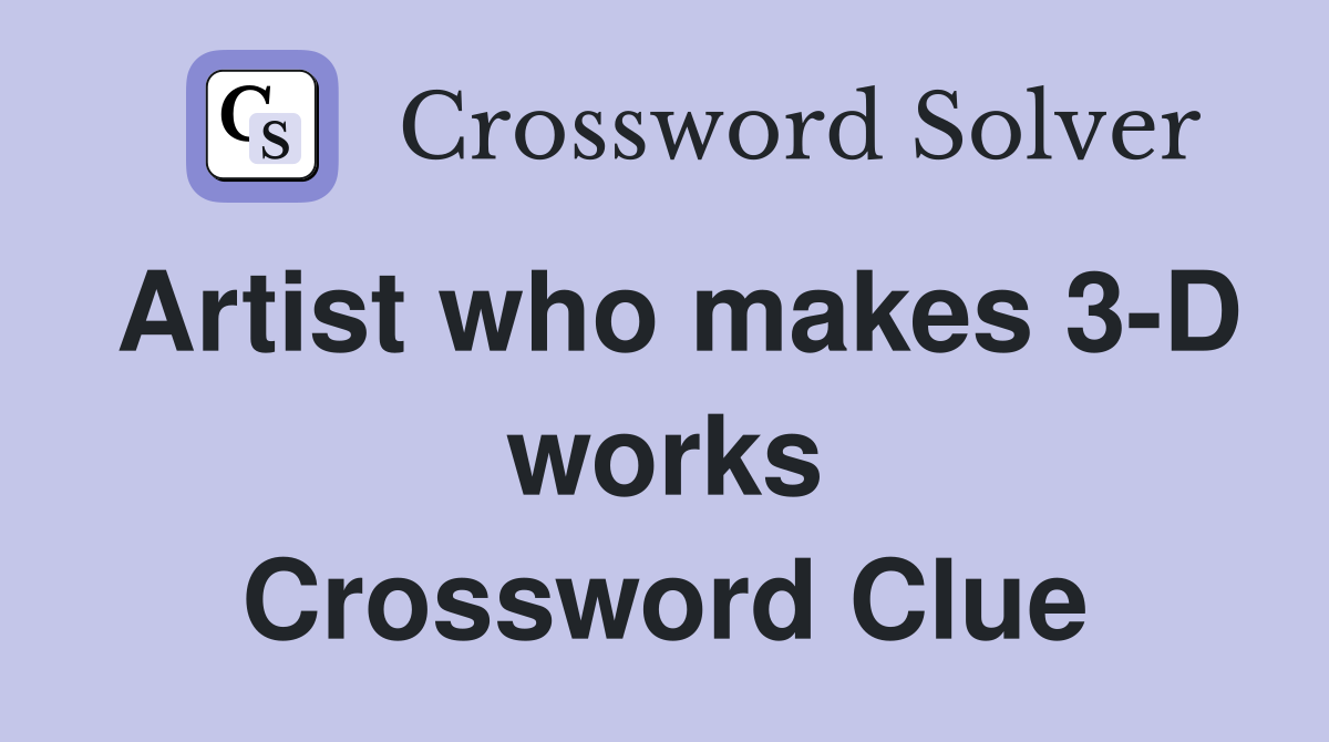 Artist who makes 3-D works Crossword Clue