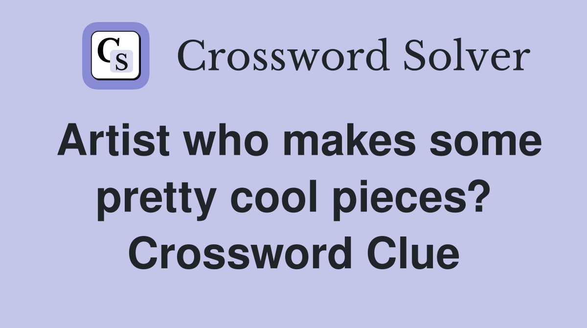 Artist who makes some pretty cool pieces? Crossword Clue