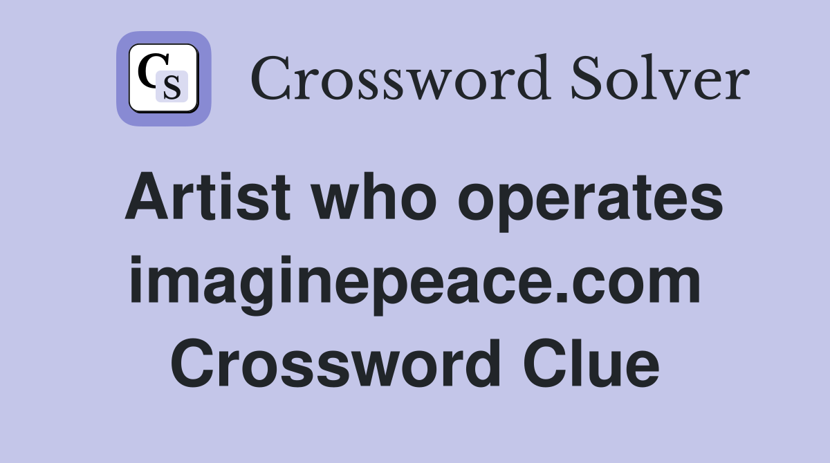 Artist who operates imaginepeace.com Crossword Clue