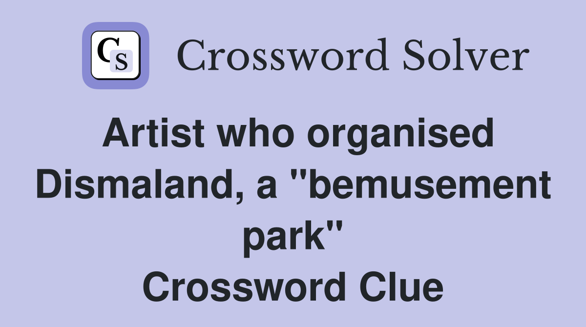 Artist who organised Dismaland, a "bemusement park" Crossword Clue