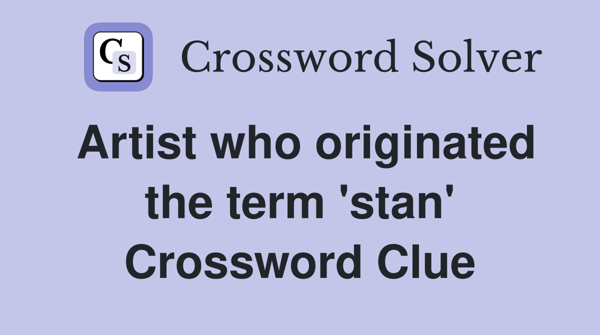 Artist who originated the term 'stan' Crossword Clue