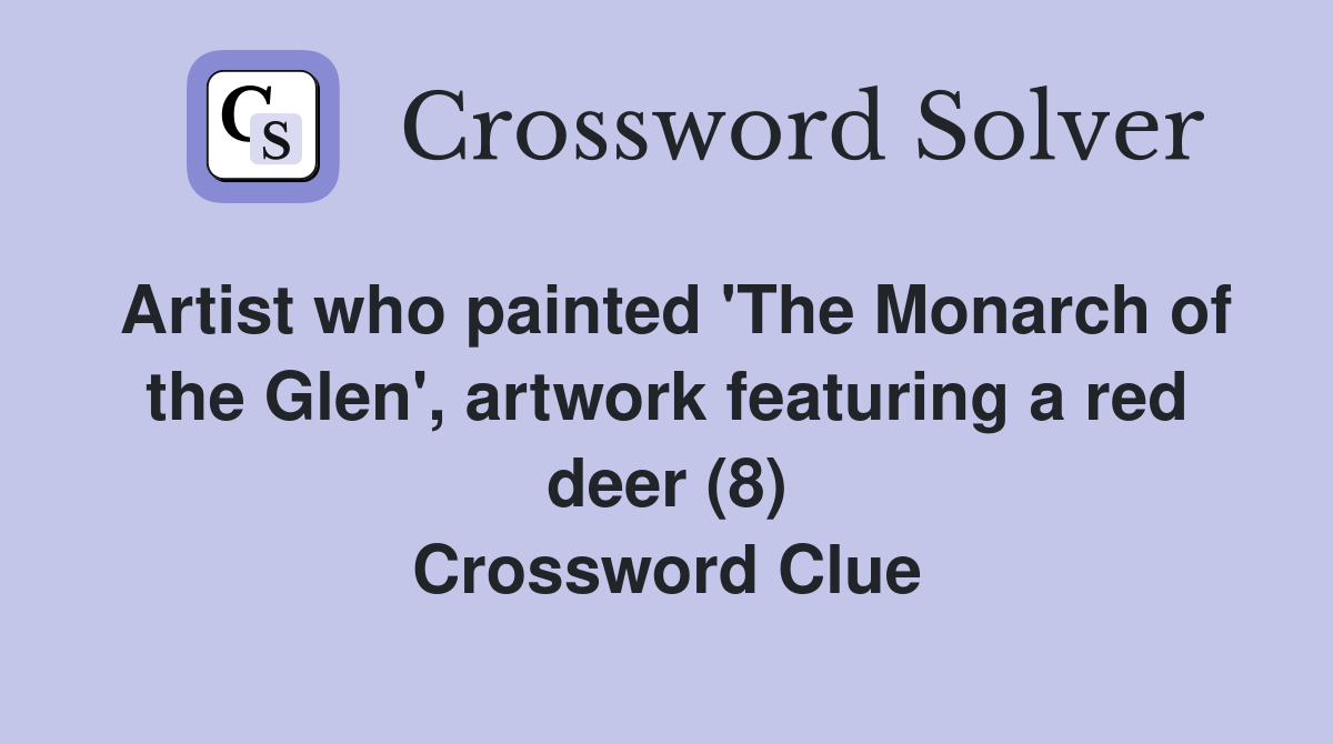 Artist who painted 'The Monarch of the Glen', artwork featuring a red deer (8) Crossword Clue