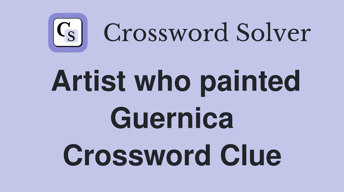 Artist who painted Guernica Crossword Clue