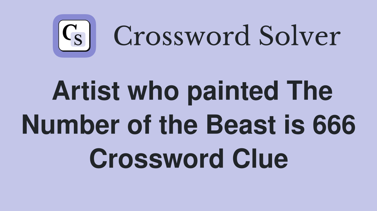 Artist who painted The Number of the Beast is 666 Crossword Clue