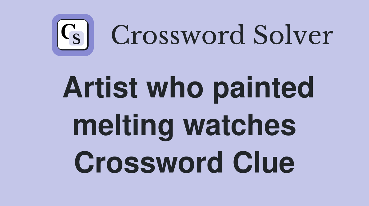 Artist who painted melting watches Crossword Clue