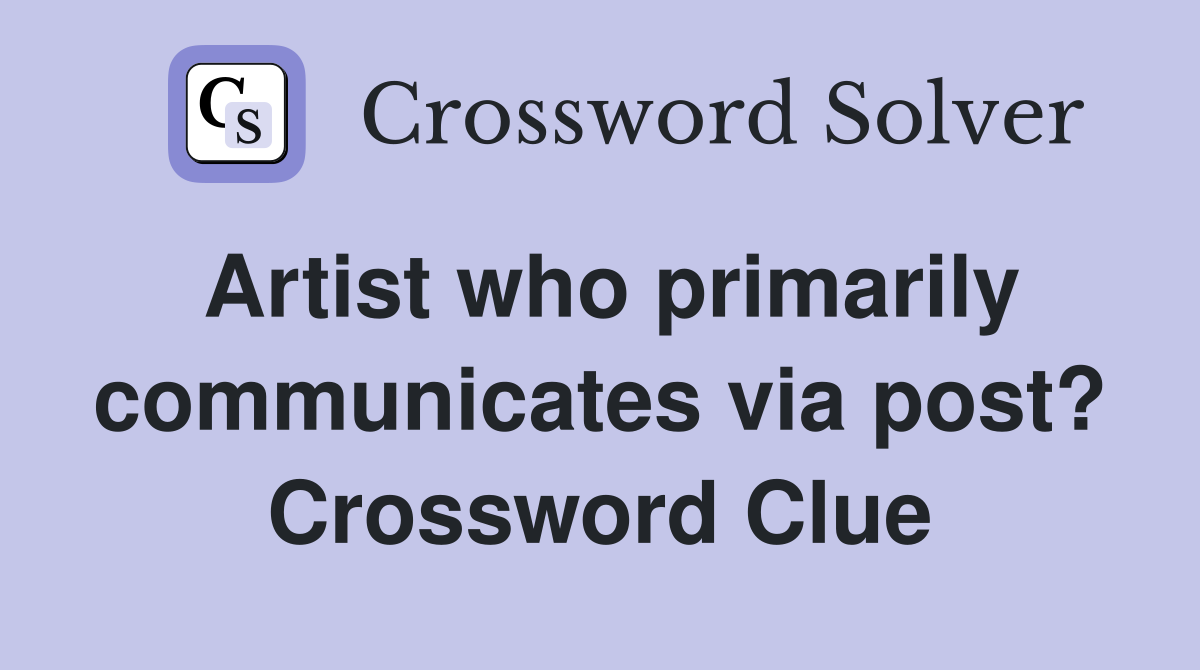 Artist who primarily communicates via post? Crossword Clue