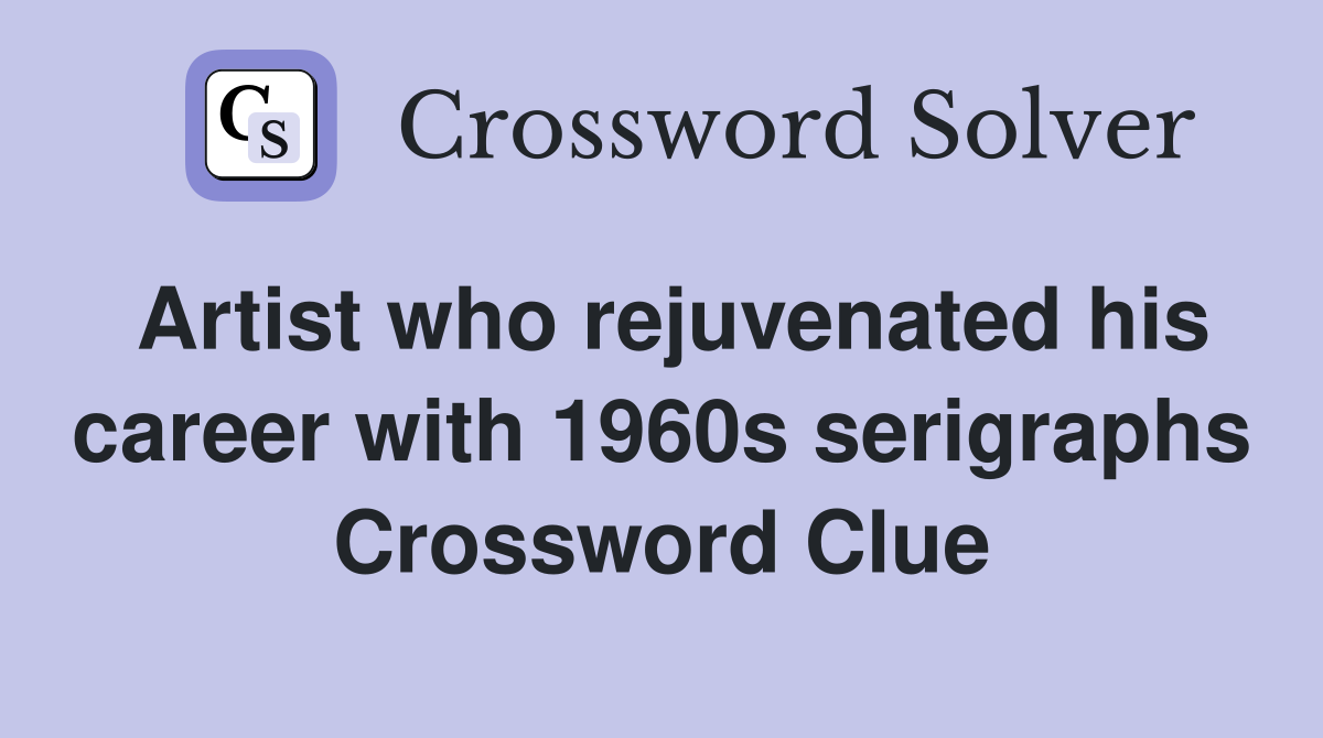 Artist who rejuvenated his career with 1960s serigraphs Crossword Clue