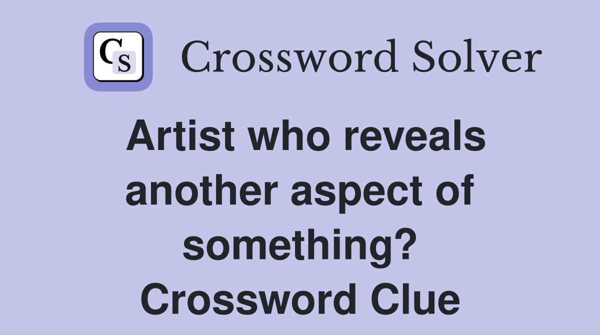 Artist who reveals another aspect of something? Crossword Clue