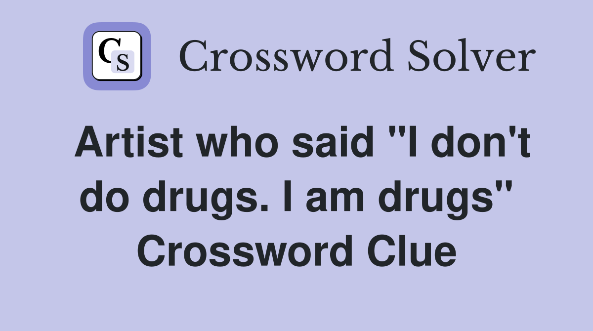 Artist who said "I don't do drugs. I am drugs" Crossword Clue