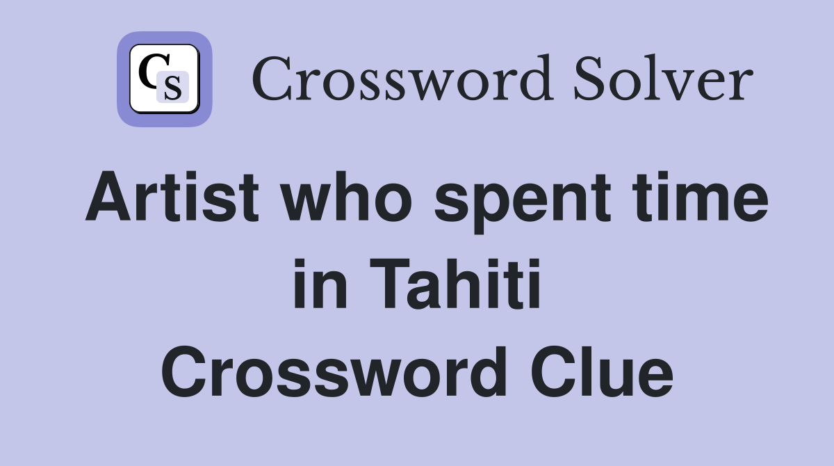 Artist who spent time in Tahiti Crossword Clue
