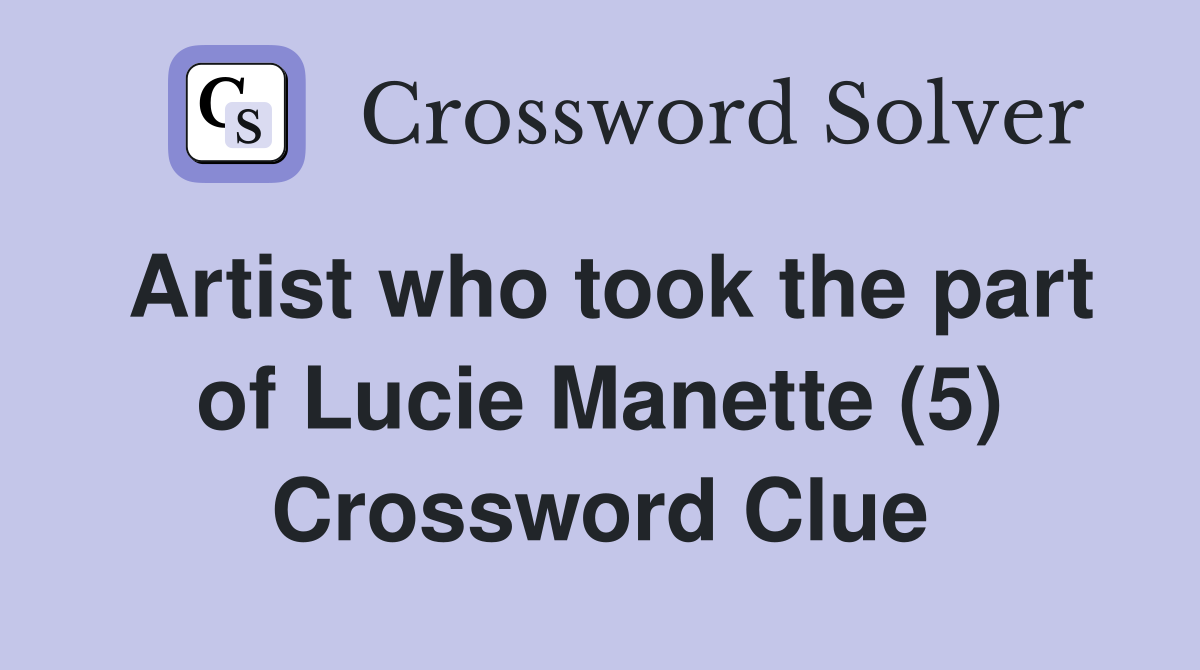 Artist who took the part of Lucie Manette (5) Crossword Clue