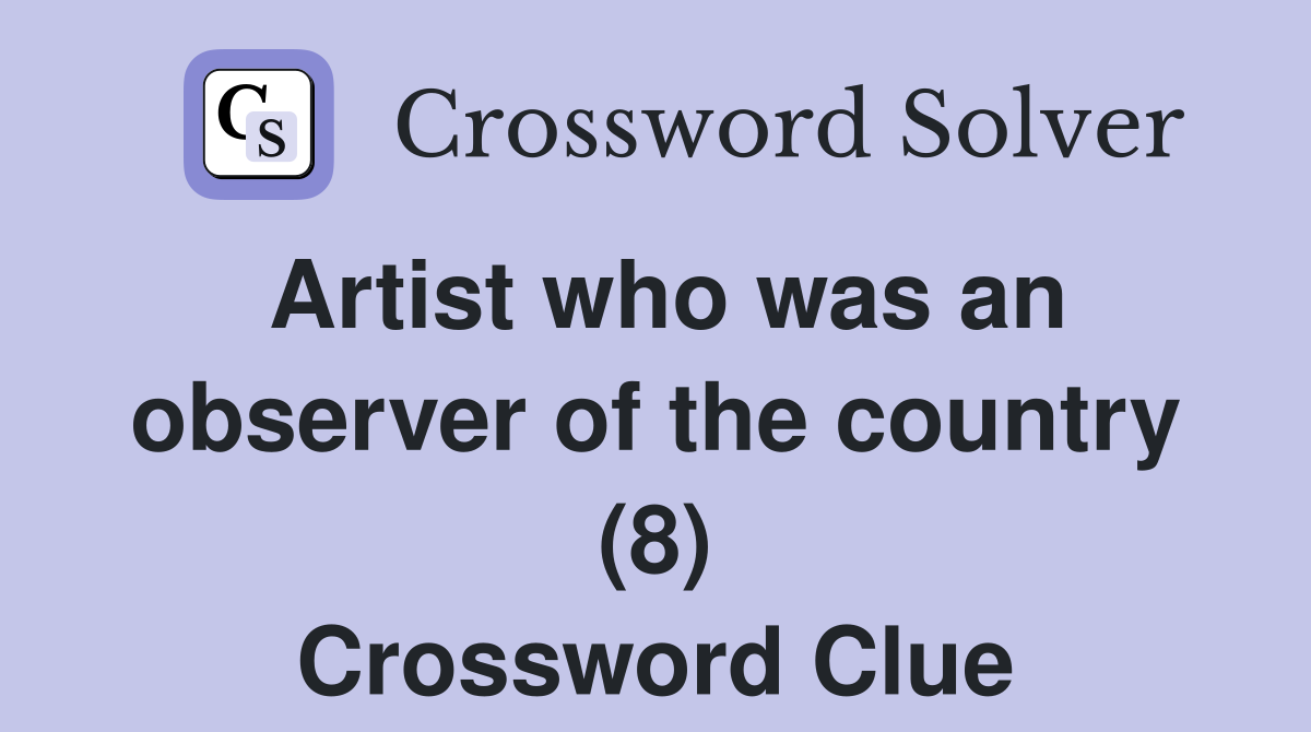 Artist who was an observer of the country (8) Crossword Clue