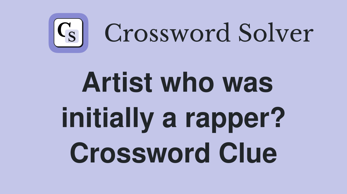 Artist who was initially a rapper? Crossword Clue