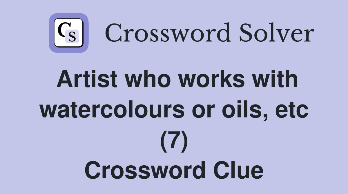 Artist who works with watercolours or oils, etc (7) Crossword Clue